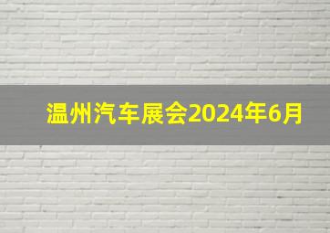 温州汽车展会2024年6月