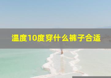 温度10度穿什么裤子合适