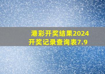 港彩开奖结果2024开奖记录查询表7.9