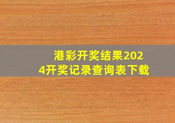 港彩开奖结果2024开奖记录查询表下载