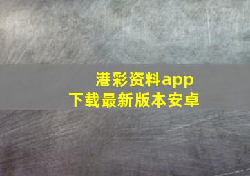 港彩资料app下载最新版本安卓