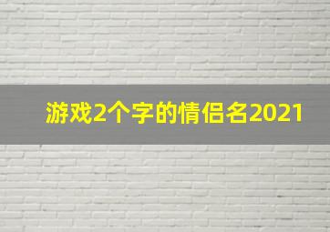 游戏2个字的情侣名2021