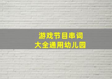 游戏节目串词大全通用幼儿园