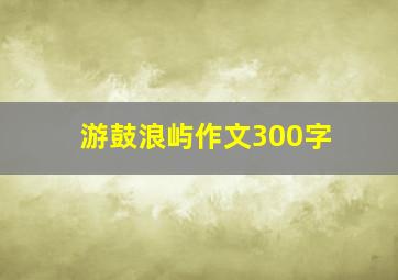 游鼓浪屿作文300字