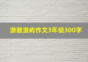 游鼓浪屿作文3年级300字