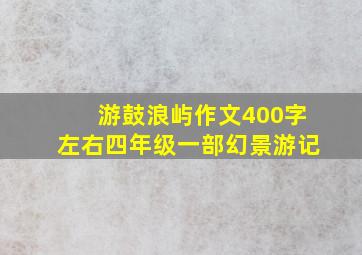 游鼓浪屿作文400字左右四年级一部幻景游记