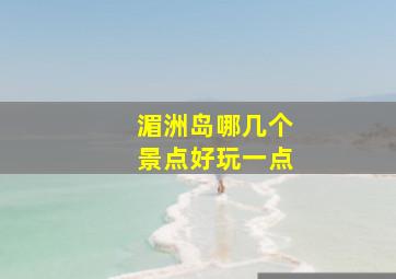 湄洲岛哪几个景点好玩一点