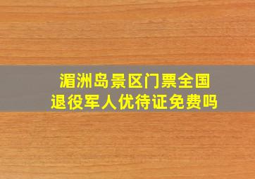 湄洲岛景区门票全国退役军人优待证免费吗