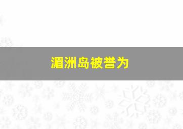 湄洲岛被誉为