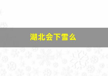 湖北会下雪么