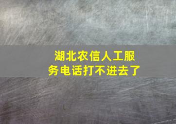 湖北农信人工服务电话打不进去了