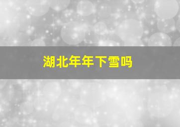 湖北年年下雪吗