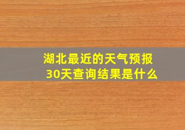 湖北最近的天气预报30天查询结果是什么