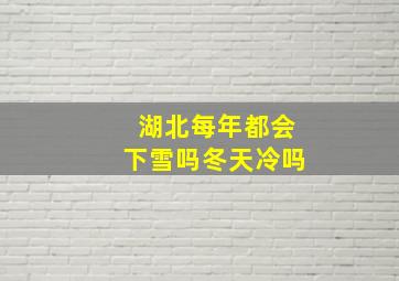 湖北每年都会下雪吗冬天冷吗