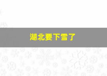 湖北要下雪了