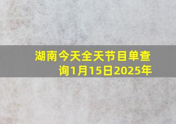 湖南今天全天节目单查询1月15日2025年