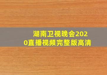 湖南卫视晚会2020直播视频完整版高清