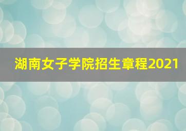 湖南女子学院招生章程2021