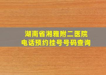 湖南省湘雅附二医院电话预约挂号号码查询