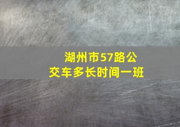 湖州市57路公交车多长时间一班