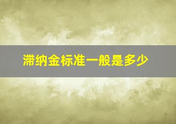 滞纳金标准一般是多少