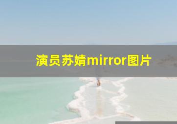 演员苏婧mirror图片