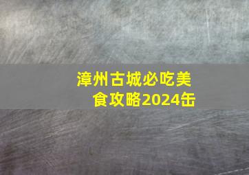 漳州古城必吃美食攻略2024缶