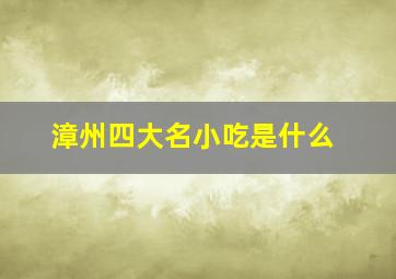 漳州四大名小吃是什么