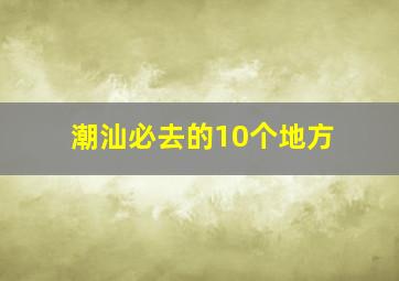 潮汕必去的10个地方