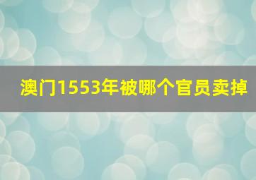 澳门1553年被哪个官员卖掉