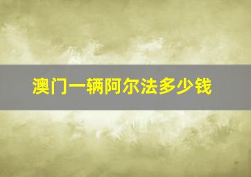 澳门一辆阿尔法多少钱