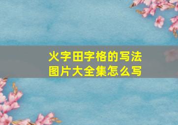 火字田字格的写法图片大全集怎么写