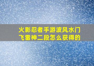 火影忍者手游波风水门飞雷神二段怎么获得的