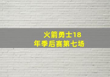 火箭勇士18年季后赛第七场