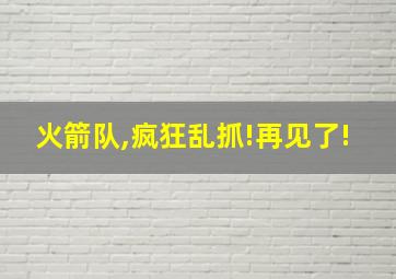 火箭队,疯狂乱抓!再见了!