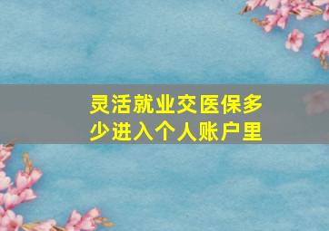 灵活就业交医保多少进入个人账户里