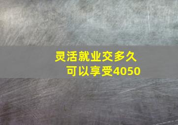 灵活就业交多久可以享受4050