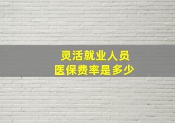 灵活就业人员医保费率是多少