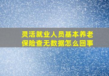 灵活就业人员基本养老保险查无数据怎么回事