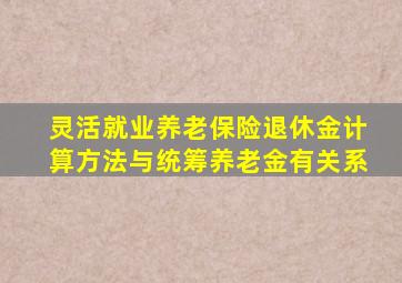 灵活就业养老保险退休金计算方法与统筹养老金有关系