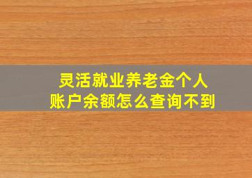 灵活就业养老金个人账户余额怎么查询不到