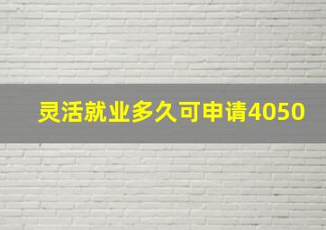 灵活就业多久可申请4050