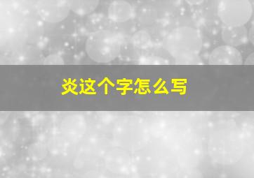 炎这个字怎么写