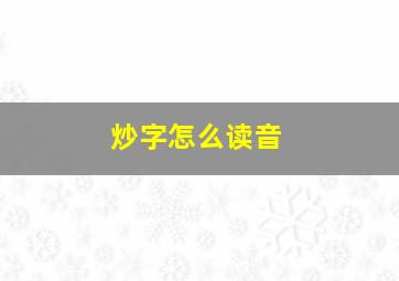 炒字怎么读音