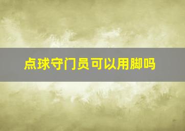 点球守门员可以用脚吗