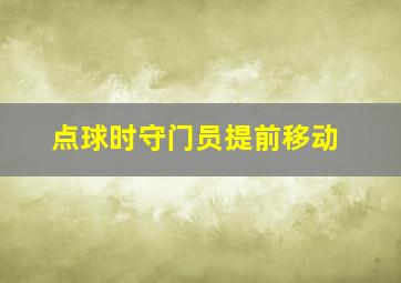 点球时守门员提前移动