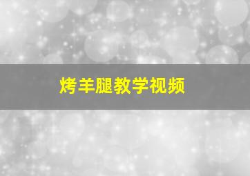 烤羊腿教学视频