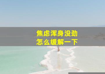 焦虑浑身没劲怎么缓解一下