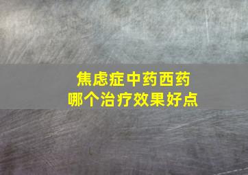 焦虑症中药西药哪个治疗效果好点