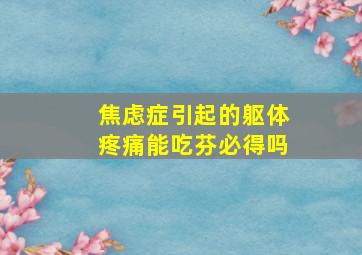 焦虑症引起的躯体疼痛能吃芬必得吗